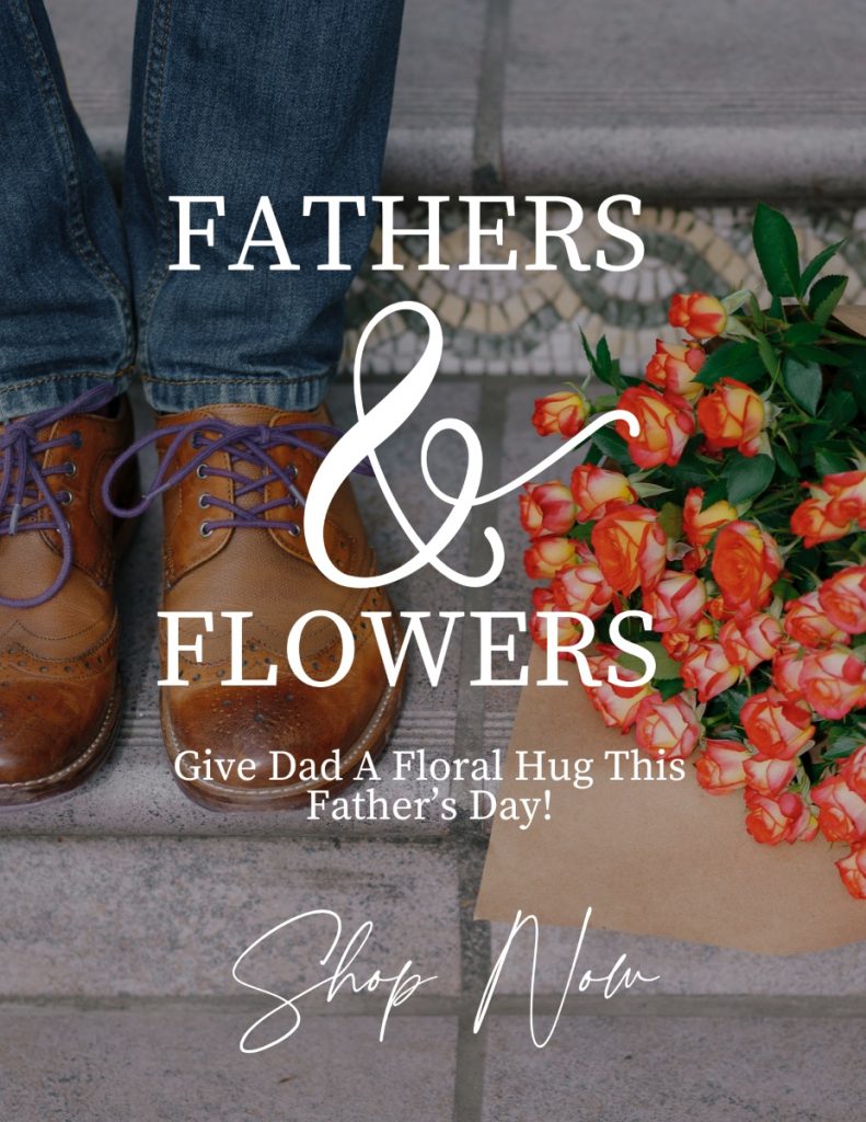A person wearing brown shoes and jeans stands next to a bouquet of orange flowers on stone steps. Text reads: "Fathers & Flowers. Give Dad A Floral Hug This Father’s Day! Shop Now.