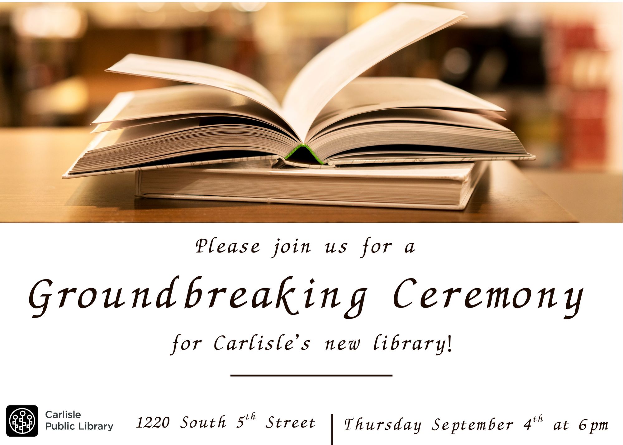 An open book sits atop two closed books on a wooden table. Text invites people to a groundbreaking ceremony for Carlisle’s new library on Thursday, September 4th at 6pm, at 1220 South 5th Street.